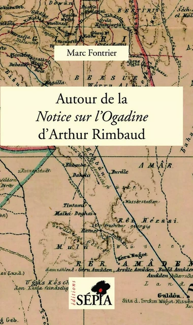 Autour de la <em>Notice sur l'Ogadine</em> d'Arthur Rimbaud - Marc Fontrier - Sépia