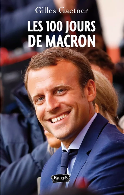 Les 100 jours de Macron - Gilles Gaetner - Fauves editions