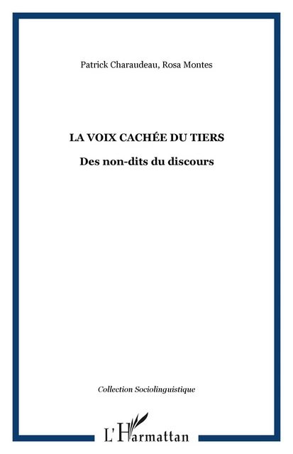 La voix cachée du tiers - Rosa Montes, Patrick Charaudeau - Editions L'Harmattan