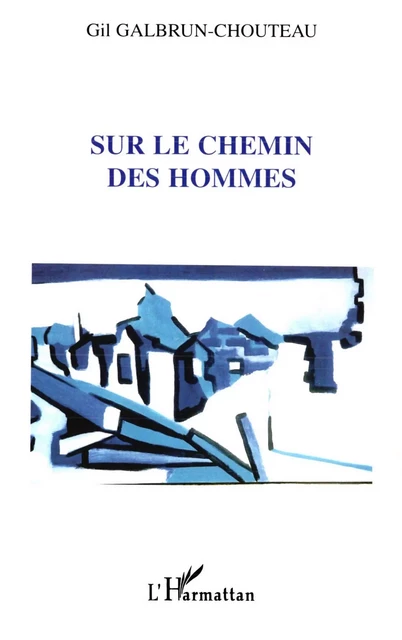 SUR LE CHEMIN DES HOMMES - Gil Galbrun-Chouteau - Editions L'Harmattan