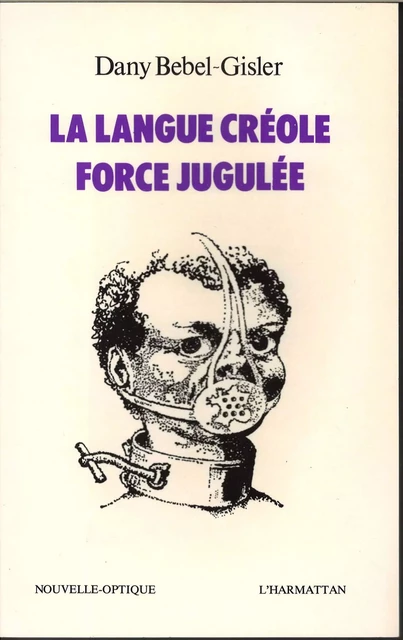 La langue créole, force jugulée - Dany Bébel-Gisler - Editions L'Harmattan