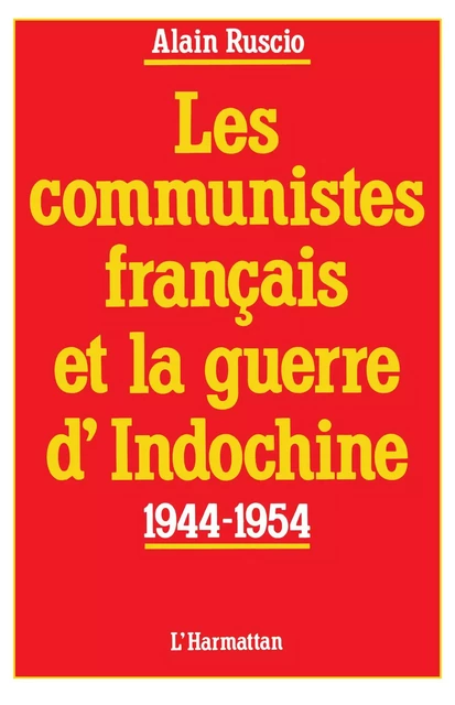 Les communistes français et la guerre d'Indochine (1944-1954) - Alain Ruscio - Editions L'Harmattan