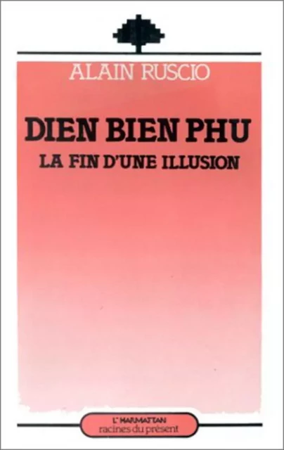 Dien Bien Phu, la fin d'une illusion - Alain Ruscio - Editions L'Harmattan