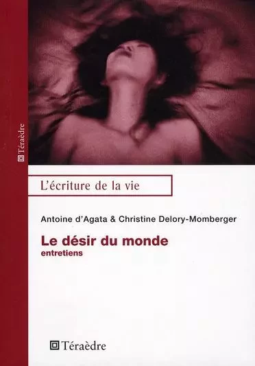 Désir du monde - Antoine D'Agata, Christine Delory-Momberger - Téraèdre