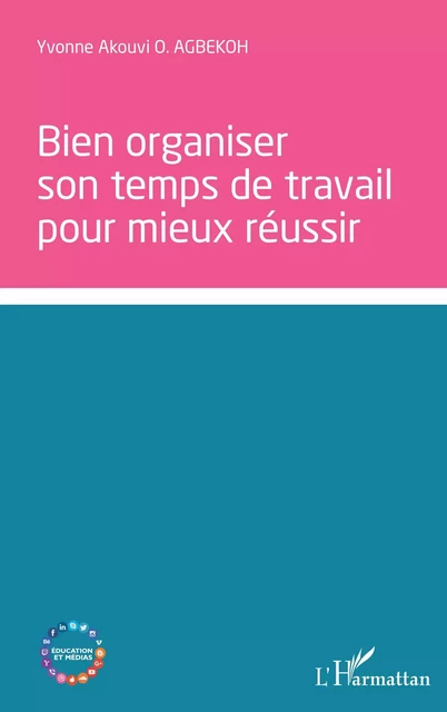 bien organiser son temps de travail pour mieux réussir - Yvonne Akouvi O. Agbekoh - Editions L'Harmattan