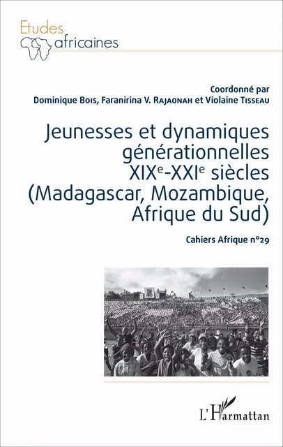 Jeunesses et dynamiques générationnelles XIXe-XXIe siècles (Madagascar, Mozambique, Afrique du sud) - DOMINIQUE BOIS, Violaine TISSEAU, Faranirina V. RAJAONAH - Editions L'Harmattan