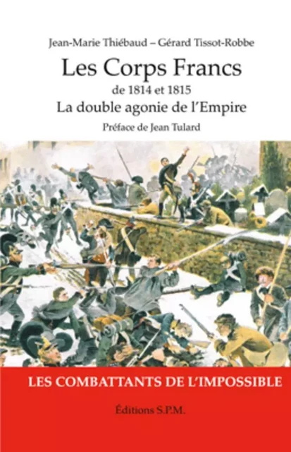 Les Corps Francs de 1814 et 1815, La double agonie de l'Empire - Jean-Marie Thiebaud, Gérard Tissot-Robbe - SPM