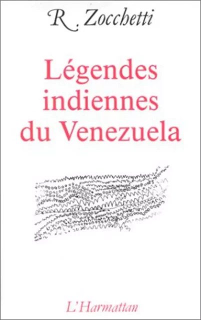 Légendes indiennes du Venezuela - Raymond Zocchetti - Editions L'Harmattan