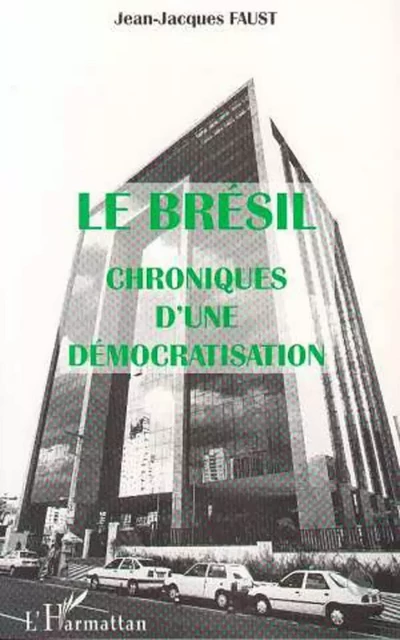 Le Brésil Chroniques d'une Démocratisation - Jean-Jacques Faust - Editions L'Harmattan