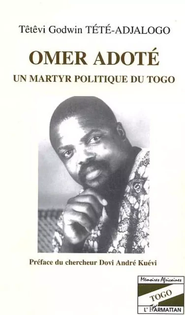 Omer Adoté un martyr politique du Togo - Godwin Tété - Editions L'Harmattan