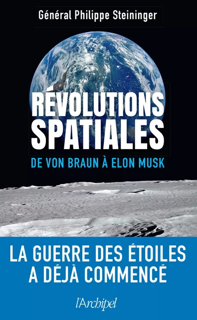 Révolutions spatiales - De von Braun à Elon Musk, la guerre des étoiles a déja commencé - Philippe Steininger - L'Archipel