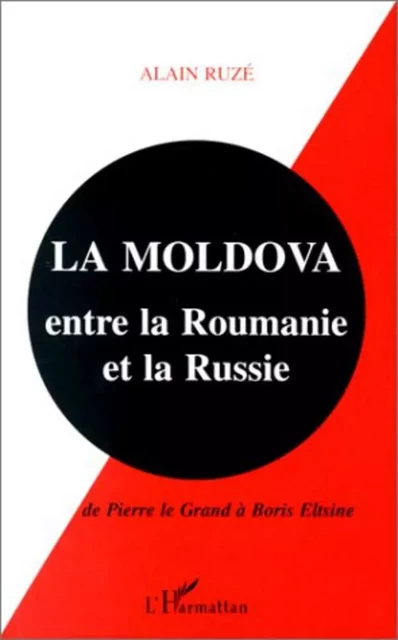 La Moldova entre la Roumanie et la Russie - Alain Ruze - Editions L'Harmattan