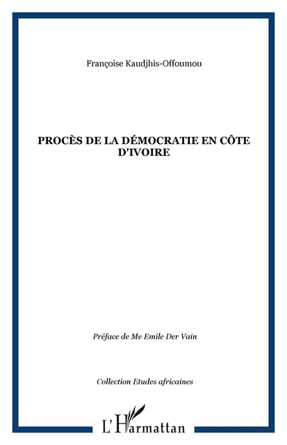 Procès de la Démocratie en Côte d'ivoire - Françoise Kaudjhis-Offoumou - Editions L'Harmattan