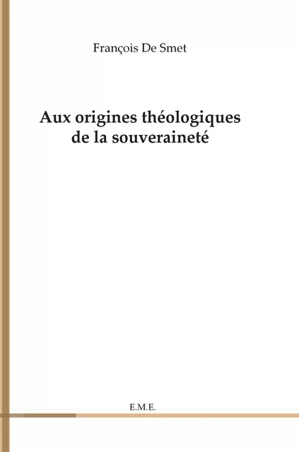 Aux origines théologiques de la souveraineté - Francois De Smet - EME Editions