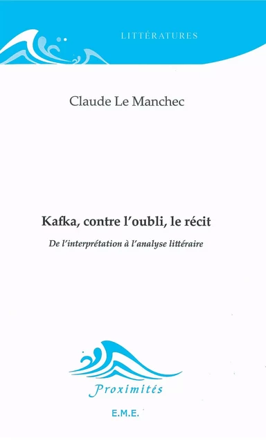 Kafka, contre l'oubli, le récit - Claude Le Manchec - EME Editions