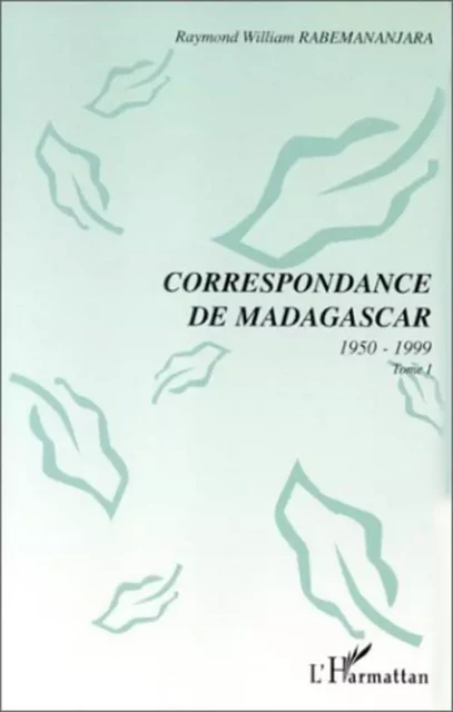 CORRESPONDANCE DE MADAGASCAR 1950-1999 - Raymond-William Rabemananjara - Editions L'Harmattan