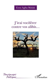 J'irai vociférer contre vos alibis...