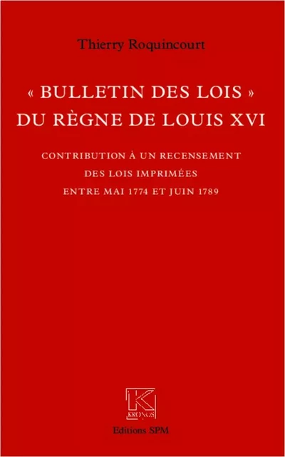 "Bulletin des lois" du règne de Louis XVI - Thierry Roquincourt - SPM