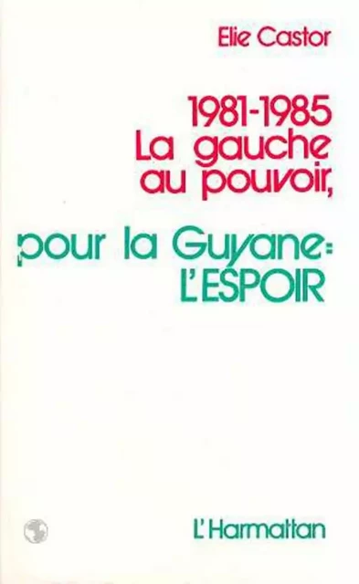 1981-1985 la gauche au pouvoir, - Elie Castor - Editions L'Harmattan