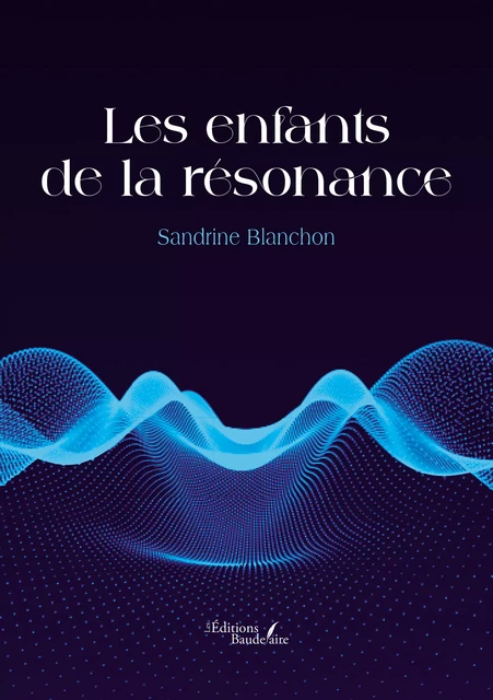 Les enfants de la résonance - Sandrine Blanchon - Éditions Baudelaire