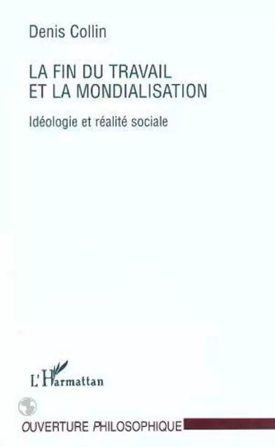 LA FIN DU TRAVAIL ET LA MONDIALISATION - Denis Collin - Editions L'Harmattan