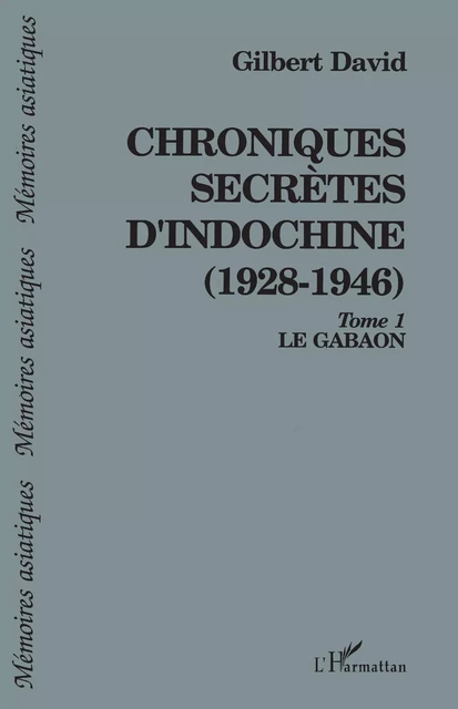 Chroniques secrètes d'Indochine (1928-1946) - Gilbert David - Editions L'Harmattan