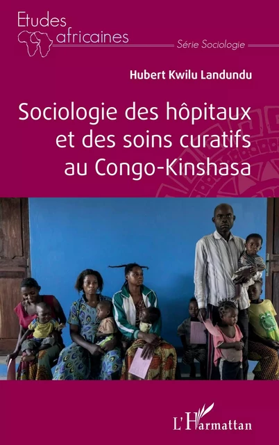 Sociologie des hôpitaux et des soins curatifs au Congo- Kinshasa - Hubert Kwilu Landundu - Editions L'Harmattan