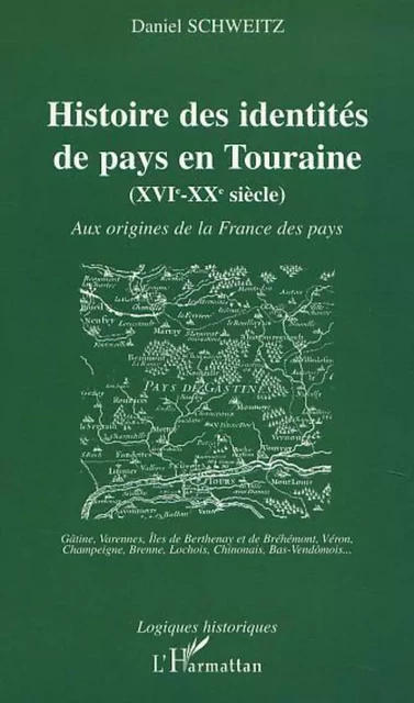 HISTOIRE DES IDENTITÉS DE PAYS EN TOURAINE (XVIe-XXe siècle) - Daniel Schweitz - Editions L'Harmattan