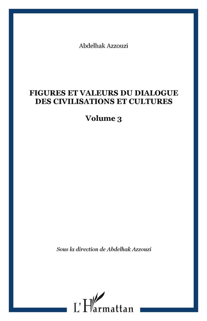 Figures et valeurs du dialogue des civilisations et cultures - Abdelhak Azzouzi - Editions L'Harmattan