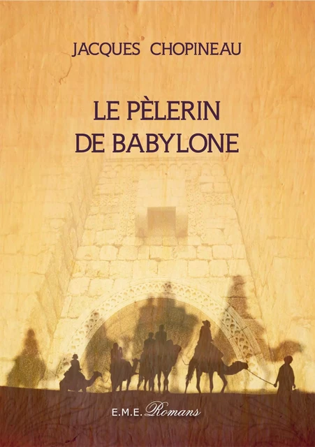 Le pèlerin de Babylone - Jacques Chopineau - EME Editions