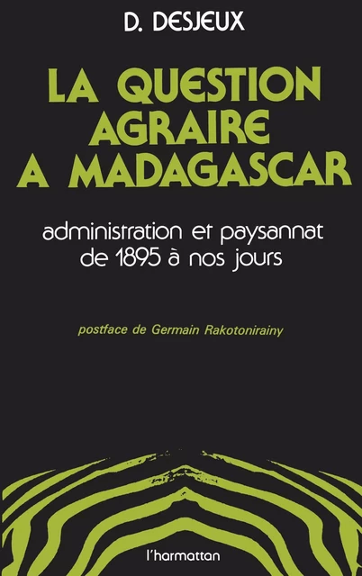 La question agraire à Madagascar, administration et paysannat de 1895 à nos jours -  Desjeux dominique - Editions L'Harmattan