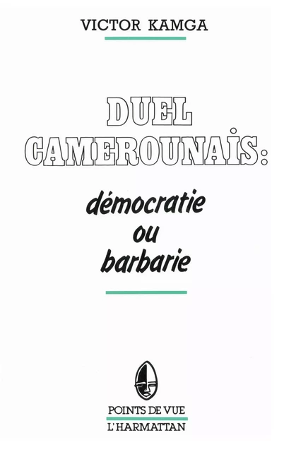 Duel camerounais : démocratie ou barbarie - Victor Kamga - Editions L'Harmattan