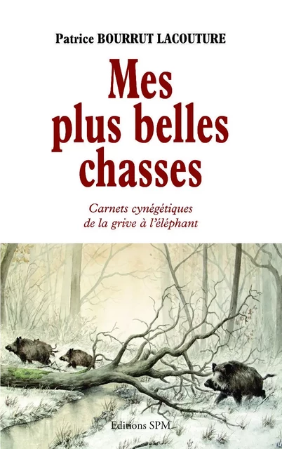 Mes plus belles chasses - Patrice Bourrut-Lacouture - SPM