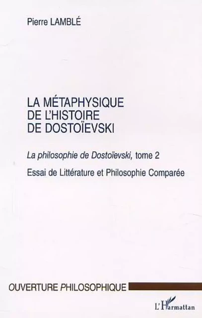 LA MÉTAPHYSIQUE DE L'HISTOIRE DE DOSTOÏEVSKI - Pierre Lamble - Editions L'Harmattan