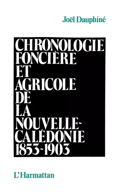 Chronologie foncière et agricole de la Nouvelle Calédonie - Joël Dauphiné - Editions L'Harmattan