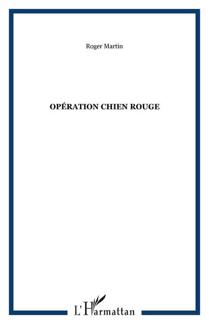 Opération chien rouge - Roger Martin - Editions L'Harmattan