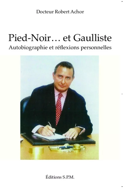 Pied-Noir... et Gaulliste - Robert Achor - SPM