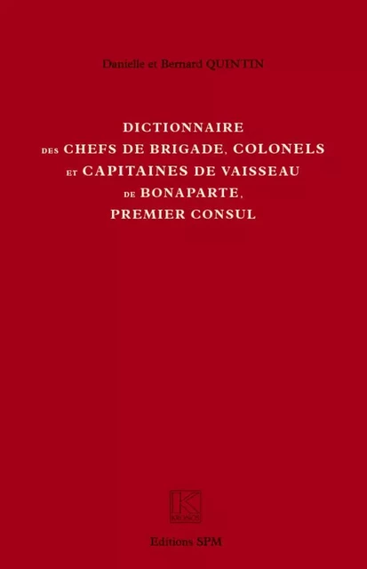 Dictionnaire des chefs de brigade, colonels et capitaines de vaisseau de Bonaparte, premier consul - Bernard Quintin, Danielle Quintin - SPM