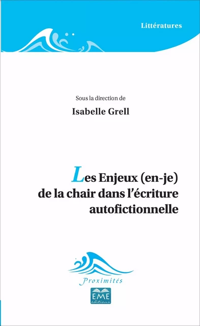 Les Enjeux (en-je) de la chair dans l'écriture autofictionnelle - Isabelle Grell - EME Editions