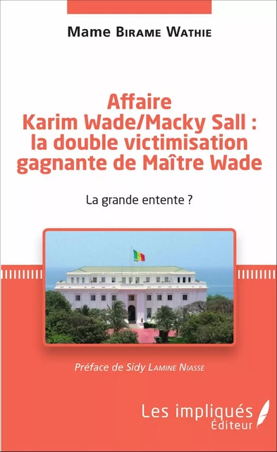 Affaire Karim Wade / Macky Sall : la double victimisation gagnante de Maître Wade - Mame Birame Wathie - Les Impliqués