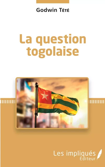 La question togolaise - Godwin Tété - Les Impliqués