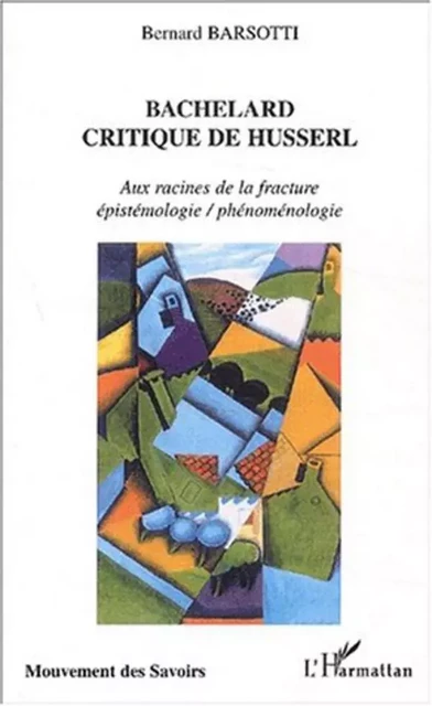 BACHELARD CRITIQUE DE HUSSERL - Bernard Barsotti - Editions L'Harmattan