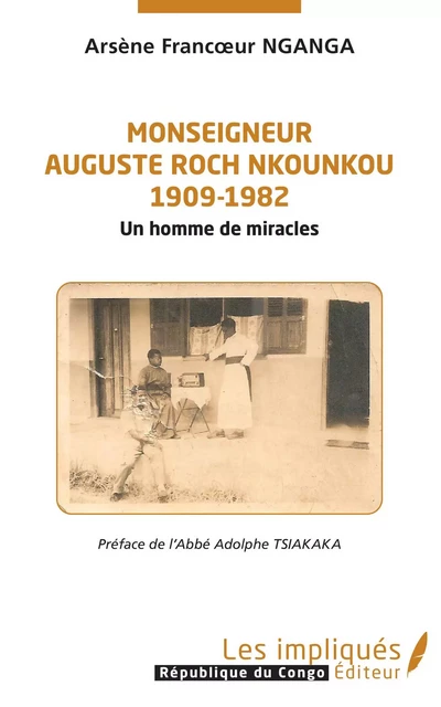 Monseigneur Auguste Roch Nkounkou 1909-1982 - Arsène Francoeur Nganga - Les Impliqués