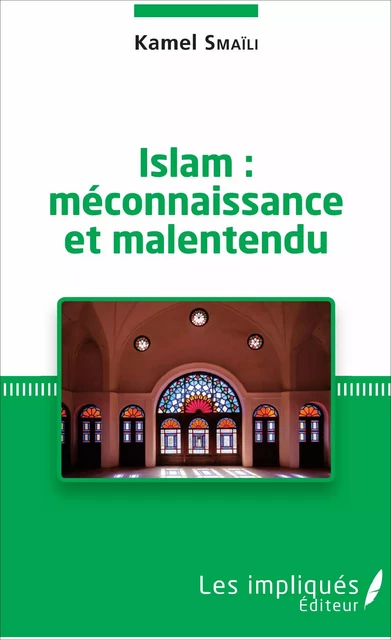 Islam : méconnaissance et malentendu - Kamel Smaili - Les Impliqués