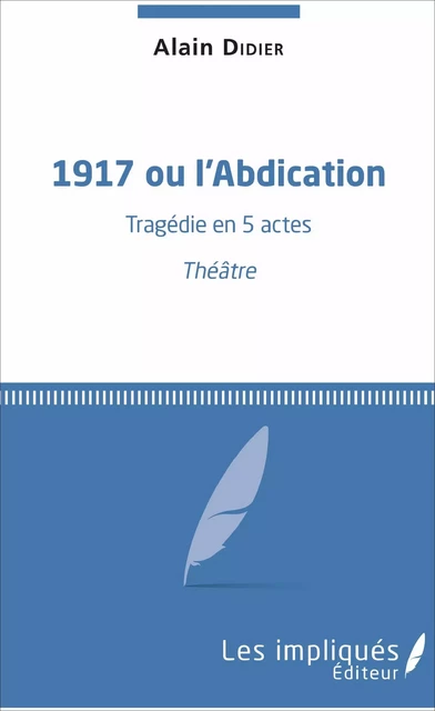 1917 ou l'Abdication - Alain Didier - Les Impliqués