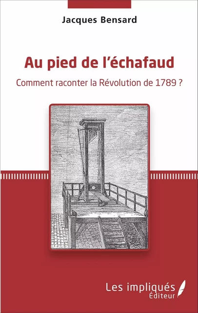 Au pied de l'échafaud - Jacques Bensard - Les Impliqués