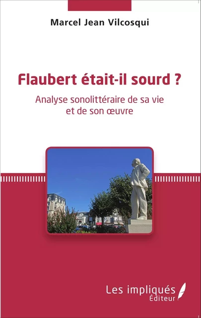 Flaubert était-il sourd ? - Marcel Jean Vilcosqui - Les Impliqués