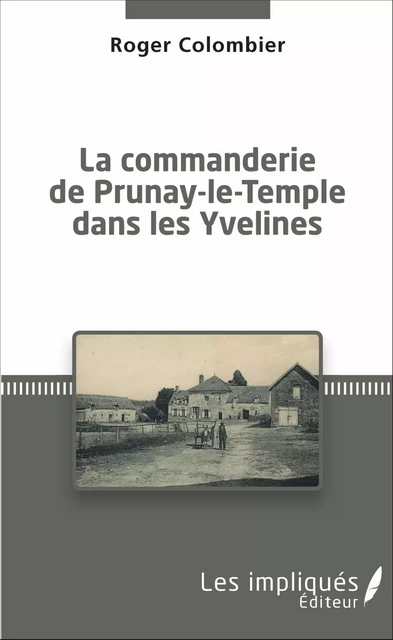 La Commanderie de Prunay-le-Temple dans les Yvelines - Roger Colombier - Les Impliqués