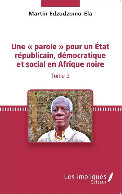 Une « parole » pour un État républicain, démocratique et social en Afrique noire (Tome 2) - Martin Edzodzomo-Ela - Les Impliqués