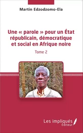 Une « parole » pour un État républicain, démocratique et social en Afrique noire (Tome 2)